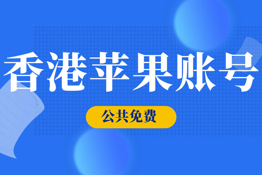 iOS港区id分享公共免费香港苹果账号和密码[领取即用]