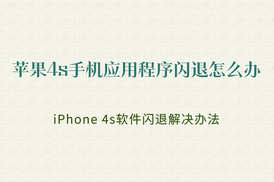 苹果4s手机应用程序闪退怎么办？iPhone 4s软件闪退解决办法