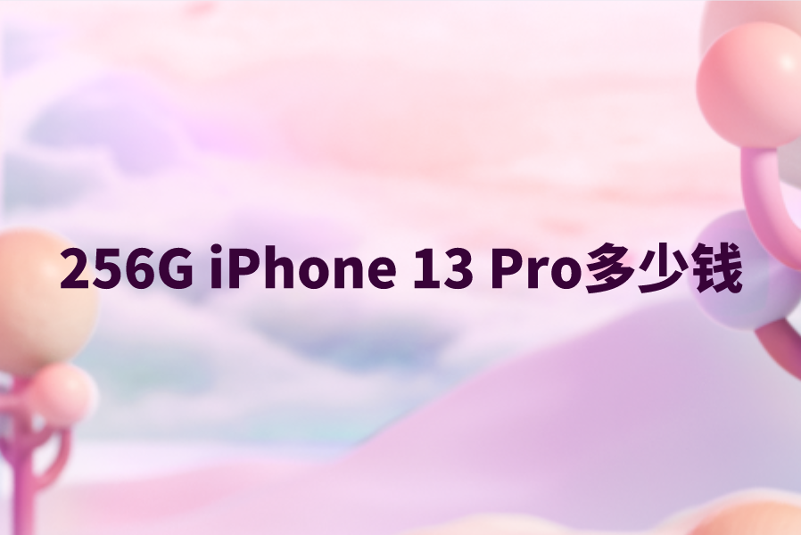 256G iPhone 13 Pro多少钱？256G苹果13 Pro今日报价