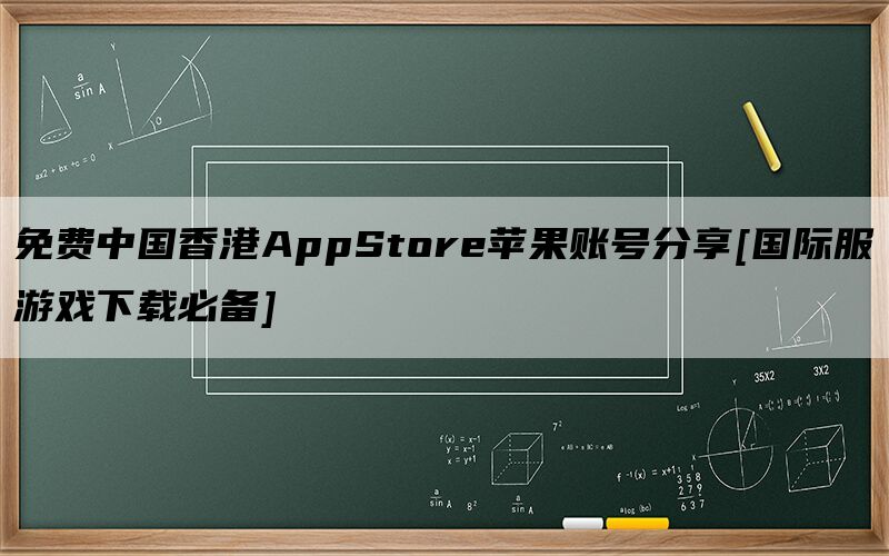免费中国香港AppStore苹果账号分享[国际服游戏下载必备