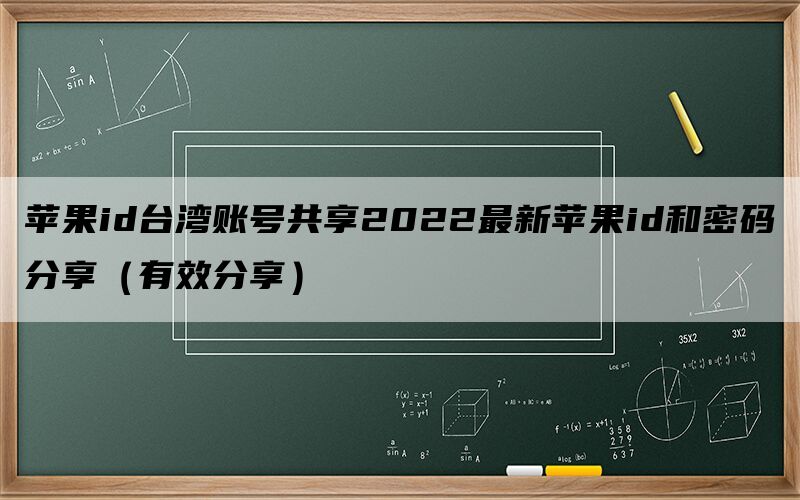 苹果id台湾账号共享2022最新苹果id和密码分享（有效分享