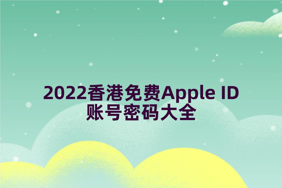 2022香港免费Apple ID账号密码大全[没有停用无人使用]