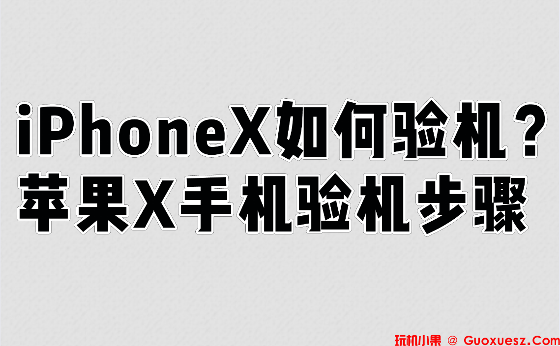 iPhoneX如何验机？苹果X手机验机步骤