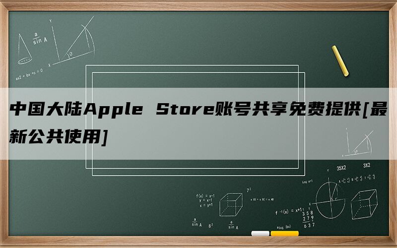 中国大陆Apple Store账号共享免费提供[最新公共使用]